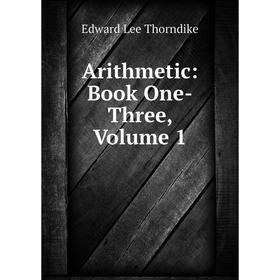 

Книга Arithmetic: Book One-Three, Volume 1