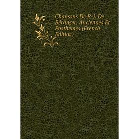 

Книга Chansons De P.-j. De Béranger, Anciennes Et Posthumes (French Edition)