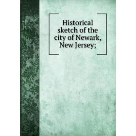 

Книга Historical sketch of the city of Newark, New Jersey