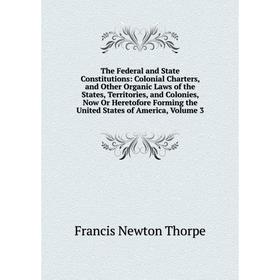 

Книга The Federal and State Constitutions: Colonial Charters, and Other Organic Laws of the States, Territories, and Colonies, Now Or Heretofore Formi