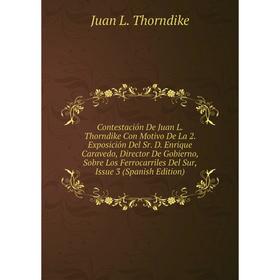 

Книга Contestación De Juan L. Thorndike Con Motivo De La 2. Exposición Del Sr. D. Enrique Caravedo, Director De Gobierno, Sobre Los Ferrocarriles Del