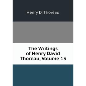 

Книга The Writings of Henry David Thoreau, Volume 13