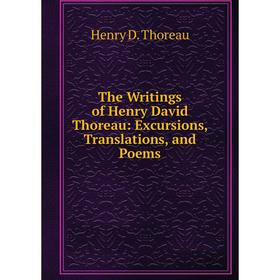

Книга The Writings of Henry David Thoreau: Excursions, Translations, and Poems
