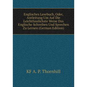 

Книга Englisches Lesebuch, Oder, Antleitung Um Auf Die Leichtfasslichste Weise Das Englische Schreiben Und Sprechen Zu Lernen