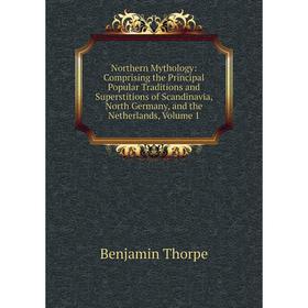 

Книга Northern Mythology: Comprising the Principal Popular Traditions and Superstitions of Scandinavia, North Germany, and the Netherlands, Volume 1