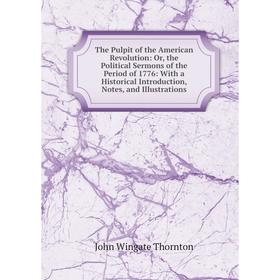 

Книга The Pulpit of the American Revolution: Or, the Political Sermons of the Period of 1776