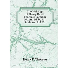 

Книга The Writings of Henry David Thoreau: Familiar Letters, Ed. by F. J. Sanborn. Enl. Ed