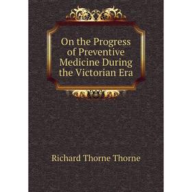 

Книга On the Progress of Preventive Medicine During the Victorian Era