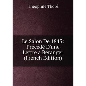 

Книга Le Salon De 1845: Précédé D'une Lettre a Béranger