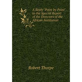 

Книга A Reply Point by Point to the Special Report of the Directors of the African Institution