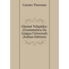 

Книга Glamat Volapüka: (Grammatica Da Lingua Universal) (Italian Edition)
