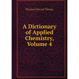 

Книга A Dictionary of Applied Chemistry, Volume 4