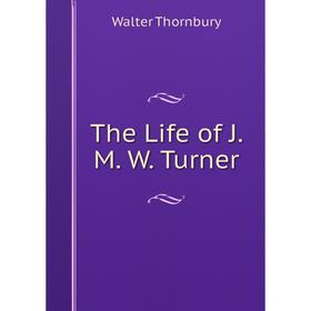 

Книга The Life of J. M. W. Turner