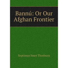 

Книга Bannú: Or Our Afghan Frontier