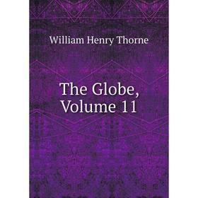 

Книга The Globe, Volume 11