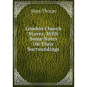 

Книга London Church Staves: With Some Notes On Their Surroundings
