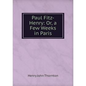 

Книга Paul Fitz-Henry: Or, a Few Weeks in Paris