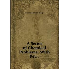 

Книга A Series of Chemical Problems: With Key..
