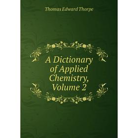 

Книга A Dictionary of Applied Chemistry, Volume 2