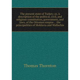 

Книга The present state of Turkey; or, A description of the political, civil, and religious constitution, government, and laws, of the Ottoman empire.
