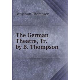 

Книга The German Theatre, Tr. by B. Thompson