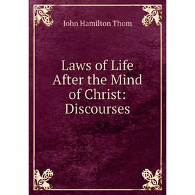 

Книга Laws of Life After the Mind of Christ: Discourses