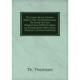 

Книга Principes De La Chimie, Établis Par Les Expériences: Ou Essai Sur Les Proportions Définies Dans La Composition Des Corps