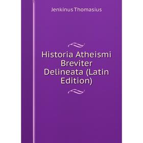 

Книга Historia Atheismi Breviter Delineata (Latin Edition)