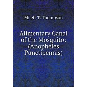 

Книга Alimentary Canal of the Mosquito: (Anopheles Punctipennis)
