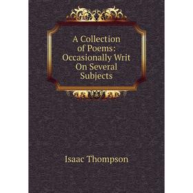 

Книга A Collection of Poems: Occasionally Writ On Several Subjects