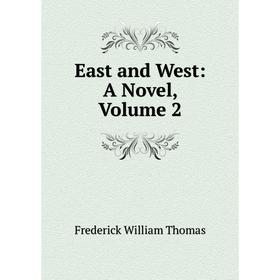 

Книга East and West: A Novel, Volume 2