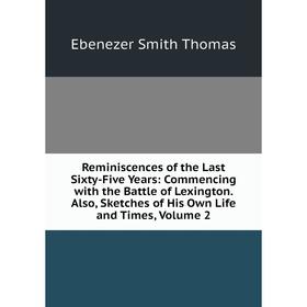 

Книга Reminiscences of the Last Sixty-Five Years: Commencing with the Battle of Lexington. Also, Sketches of His Own Life and Times