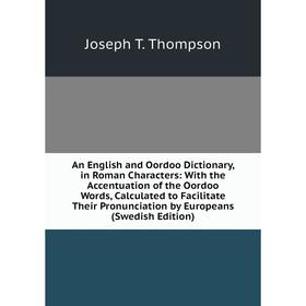 

Книга An English and Oordoo Dictionary, in Roman Characters: With the Accentuation of the Oordoo Words, Calculated to Facilitate Their Pronunciation b