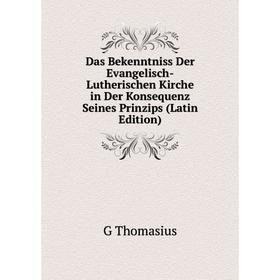 

Книга Das Bekenntniss Der Evangelisch-Lutherischen Kirche in Der Konsequenz Seines Prinzips (Latin Edition)