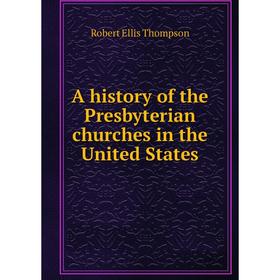 

Книга A history of the Presbyterian churches in the United States