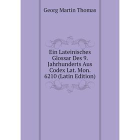 

Книга Ein Lateinisches Glossar Des 9. Jahrhunderts Aus Codex Lat. Mon. 6210 (Latin Edition)