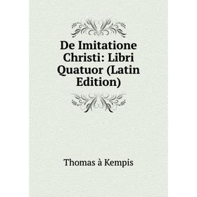

Книга De Imitatione Christi: Libri Quatuor (Latin Edition)