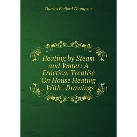 

Книга Heating by Steam and Water: A Practical Treatise On House Heating. With. Drawings