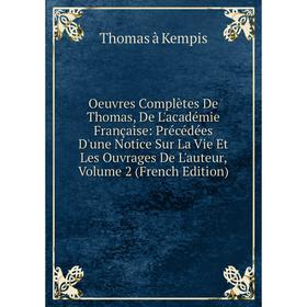 

Книга Oeuvres complètes De Thomas, De L'académie Française: Précédées D'une Notice sur la vie et les ouvrage s De L'auteur, Volume 2