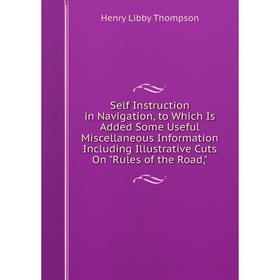 

Книга Self Instruction in Navigation, to Which Is Added Some Useful Miscellaneous Information Including Illustrative Cuts On Rules of the Road