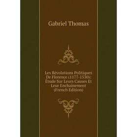 

Книга Les Révolutions Politiques De Florence (1177-1530): Étude Sur Leurs Causes Et Leur Enchaînement