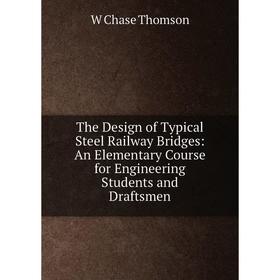 

Книга The Design of Typical Steel Railway Bridges: An Elementary Course for Engineering Students and Draftsmen