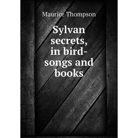 

Книга Sylvan secrets, in bird-songs and books