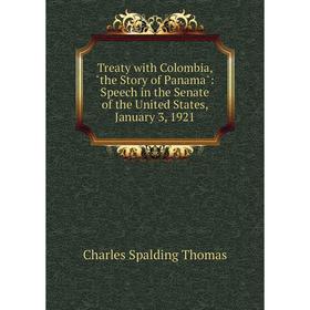 

Книга Treaty with Colombia, the Story of Panama: Speech in the Senate of the United States, January 3, 1921