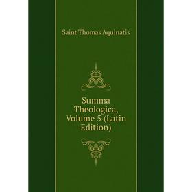 

Книга Summa Theologica, Volume 5 (Latin Edition)