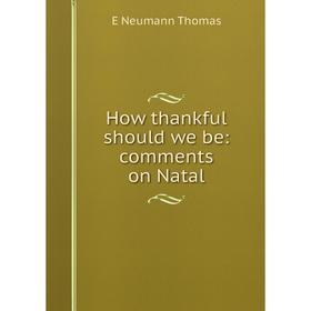 

Книга How thankful should we be: comments on Natal