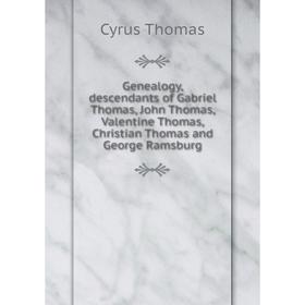 

Книга Genealogy, descendants of Gabriel Thomas, John Thomas, Valentine Thomas, Christian Thomas and George Ramsburg