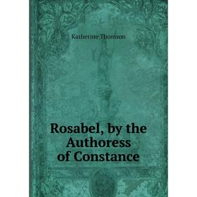 

Книга Rosabel, by the Authoress of Constance
