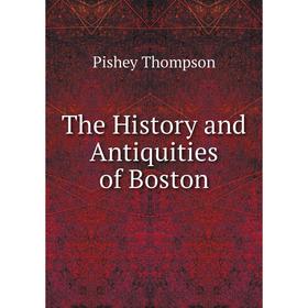 

Книга The History and Antiquities of Boston