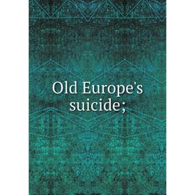 

Книга Old Europe's suicide;